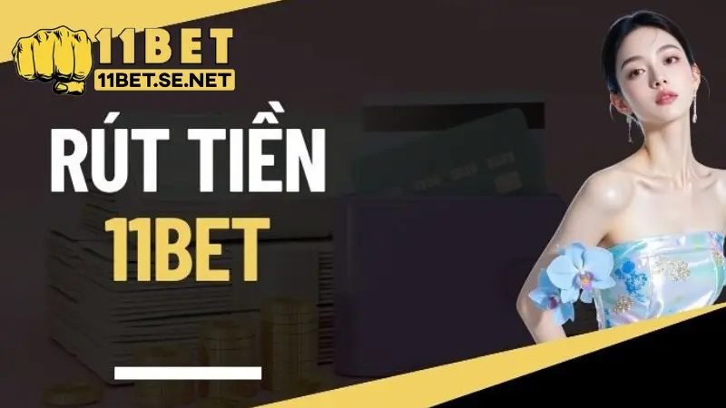 Hướng dẫn thực hiện rút tiền 11BET đơn giản